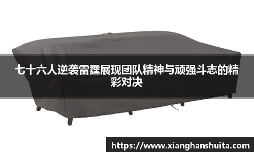 悟空体育七十六人逆袭雷霆展现团队精神与顽强斗志的精彩对决